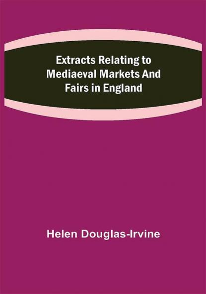 Extracts Relating to Mediaeval Markets and Fairs in England