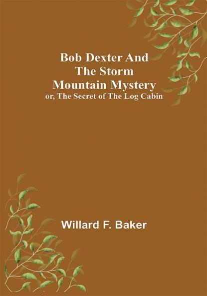 Bob Dexter and the Storm Mountain Mystery; or The Secret of the Log Cabin