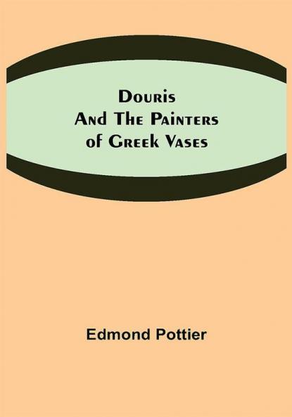 Douris and the Painters of Greek Vases
