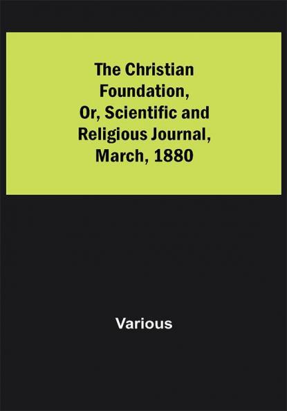 The Christian Foundation Or Scientific and Religious Journal March 1880