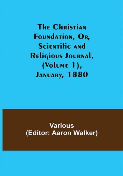 The Christian Foundation Or Scientific and Religious Journal (Volume 1) January 1880