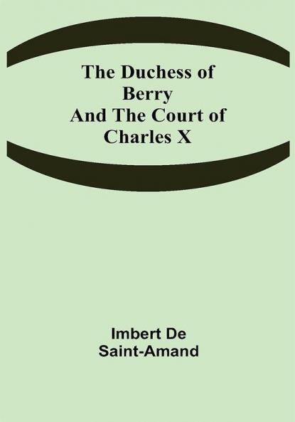 The Duchess of Berry and the Court of Charles X