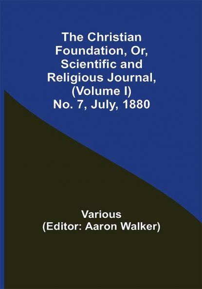 The Christian Foundation Or Scientific and Religious Journal (Volume I) No. 7 July 1880