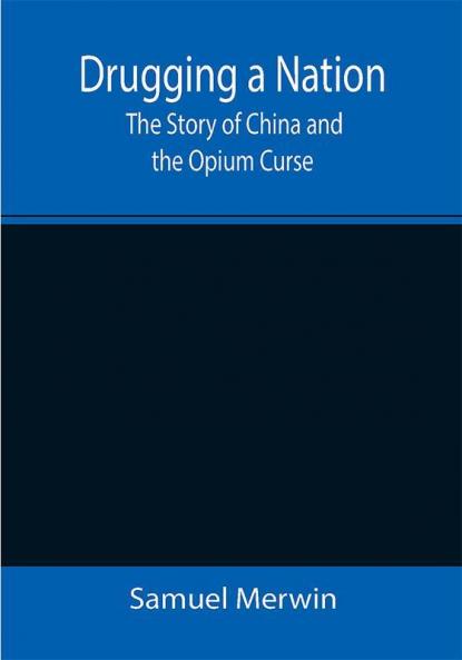 Drugging a Nation: The Story of China and the Opium Curse