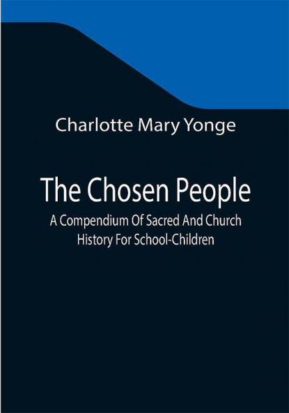 The Chosen People; A Compendium Of Sacred And Church History For School-Children