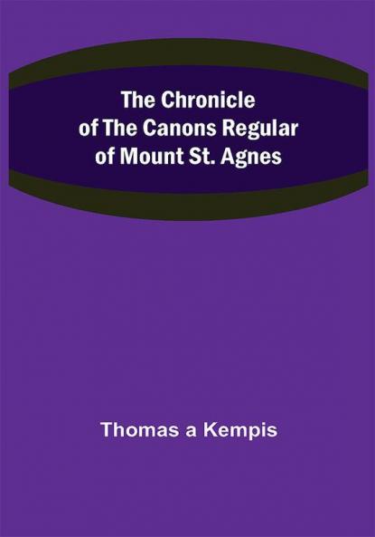 The Chronicle of the Canons Regular of Mount St. Agnes