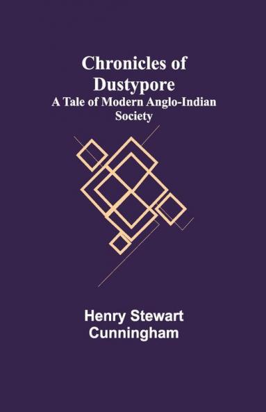 Chronicles Of Dustypore; A Tale Of Modern Anglo-Indian Society