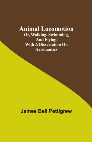 Animal Locomotion; Or Walking Swimming And Flying; With A Dissertation On Aëronautics