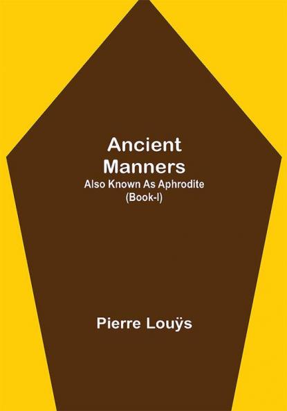 Ancient Manners; Also Known As Aphrodite (Book-I)