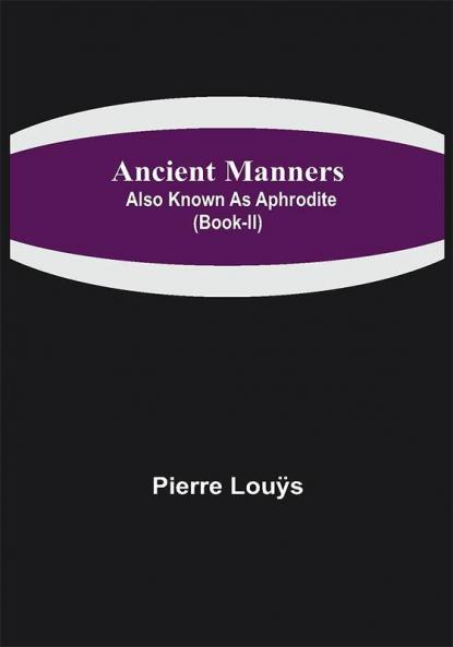Ancient Manners; Also Known As Aphrodite (Book-II)