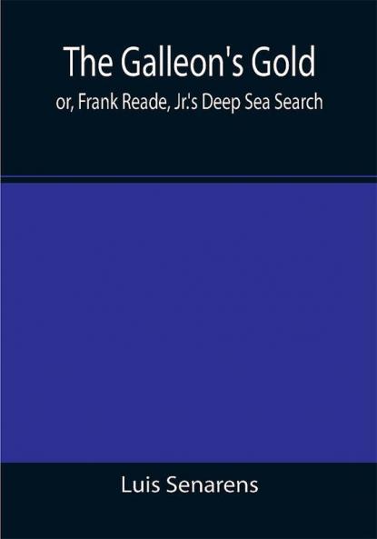 The Galleon's Gold; or Frank Reade Jr.'s Deep Sea Search.