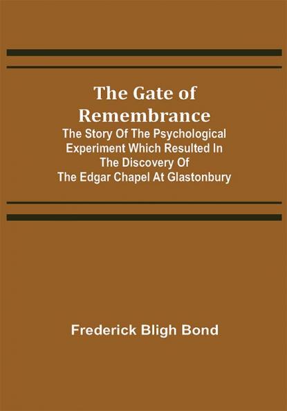 The Gate of Remembrance; The Story of the Psychological Experiment which Resulted in the Discovery of the Edgar Chapel at Glastonbury