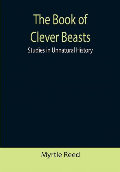 The Book of Clever Beasts: Studies in Unnatural History