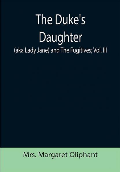 The Duke's Daughter (aka Lady Jane) and The Fugitives; vol. III