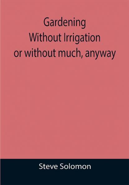 Gardening Without Irrigation: or without much anyway