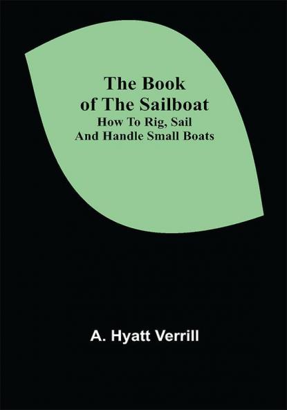 The Book of the Sailboat: How to rig sail and handle small boats
