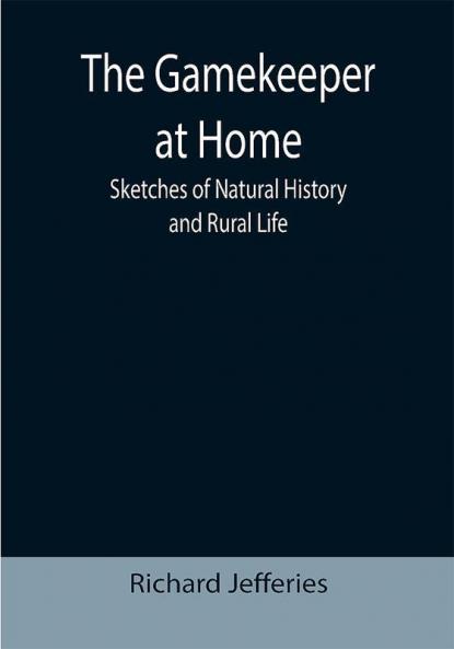The Gamekeeper at Home: Sketches of Natural History and Rural Life