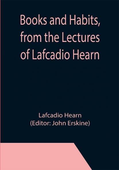 Books and Habits from the Lectures of Lafcadio Hearn