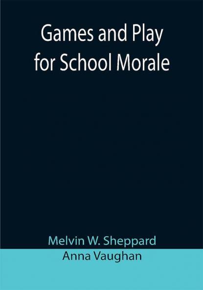 Games and Play for School Morale; A Course of Graded Games for School and Community Recreation