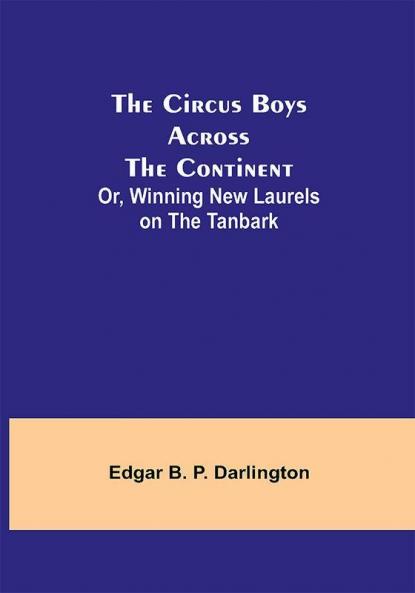 The Circus Boys Across the Continent; Or Winning New Laurels on the Tanbark