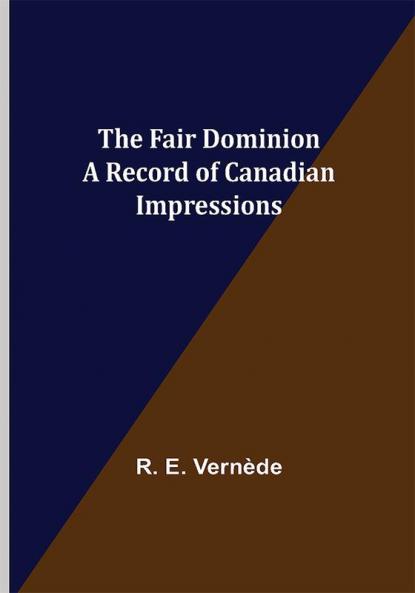 The Fair Dominion A Record of Canadian Impressions