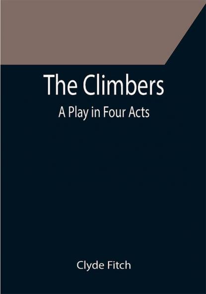 The Climbers; A Play in Four Acts