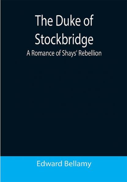 The Duke of Stockbridge: A Romance of Shays' Rebellion
