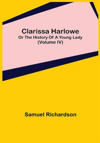 Clarissa Harlowe; or the history of a young lady (Volume IV)
