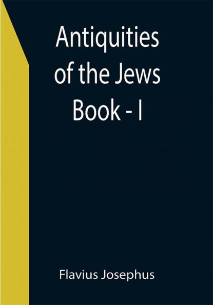Antiquities of the Jews ; Book - I