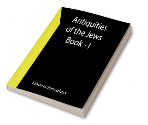 Antiquities of the Jews ; Book - I