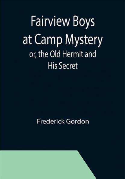 Fairview Boys at Camp Mystery; or the Old Hermit and His Secret