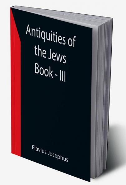 Antiquities of the Jews ; Book - III