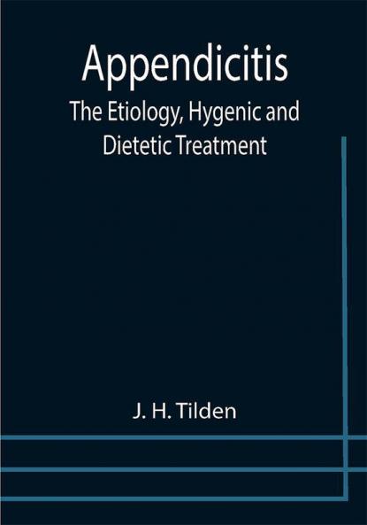 Appendicitis: The Etiology Hygenic and Dietetic Treatment