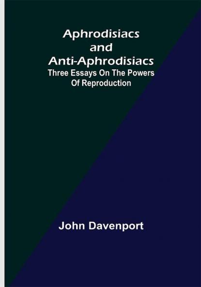 Aphrodisiacs and Anti-aphrodisiacs: Three Essays on the Powers of Reproduction