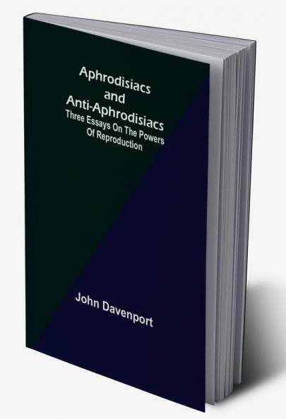 Aphrodisiacs and Anti-aphrodisiacs: Three Essays on the Powers of Reproduction