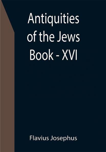 Antiquities of the Jews ; Book - XVI