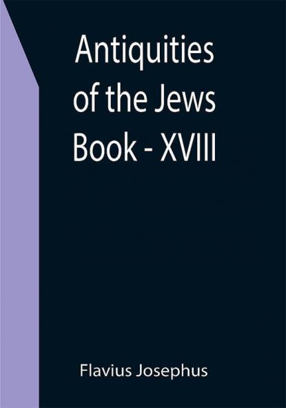 Antiquities of the Jews ; Book - XVIII