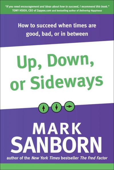 Up Down or Sideways: How to Succeed When Times Are Good Bad or In Between