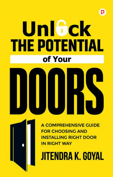 Unlock The Potential of Your Doors: A Comprehensive Guide To Choosing Installing And Maintaining Doors