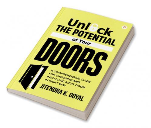 Unlock The Potential of Your Doors: A Comprehensive Guide To Choosing Installing And Maintaining Doors