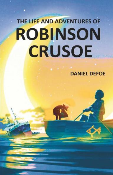 The Life and Adventures of Robinson Crusoe: Autobiographical Account of Surviving on a Deserted & Hostile Island