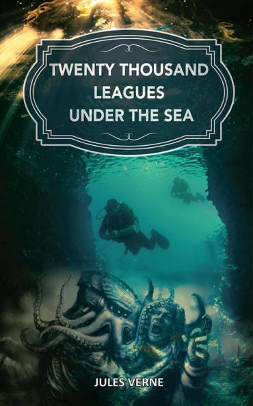 Twenty Thousand Leagues under the Sea: The Magical Underwater World from the Eyes of Captain Nemo