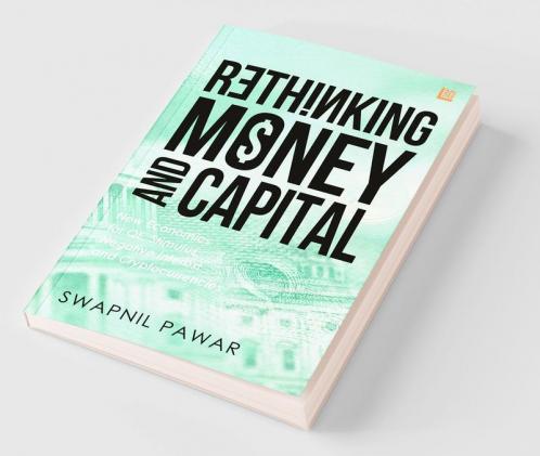 Rethinking Money and Capital: New Economics for QE Stimulus Negative Interest and Cryptocurrencies