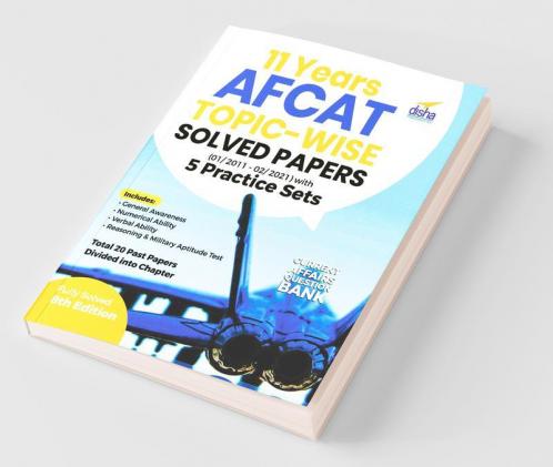 11 Years AFCAT Topic-wise Solved Papers (01/ 2011 - 02/ 2021) with 5 Practice Sets 8th Edition
