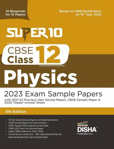 Super 10 CBSE Class 12 Physics 2023 Exam Sample Papers with 2021-22 Previous Year Solved Papers CBSE Sample Paper & 2020 Topper Answer Sheet| 10 Blueprints for 10 Papers | Solutions with marking scheme |