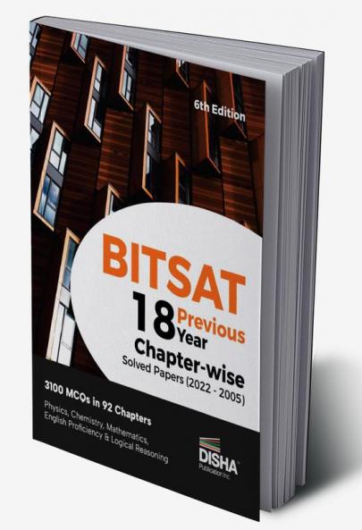 BITSAT 18 Previous Year Chapter-wise Solved Papers (2022 - 2005) 6th Edition | Physics Chemistry Mathematics English & Logical Reasoning 3100 PYQs