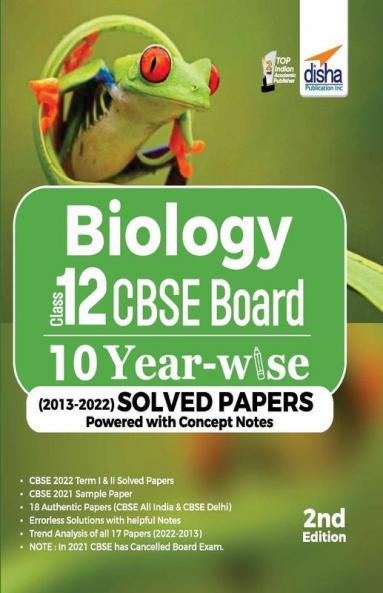 Biology Class 12 CBSE Board 10 YEAR-WISE (2013 - 2022) Solved Papers powered with Concept Notes 2nd Edition