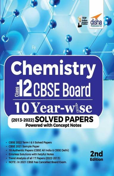 Chemistry Class 12 CBSE Board 10 YEAR-WISE (2013 - 2022) Solved Papers powered with Concept Notes 2nd Edition