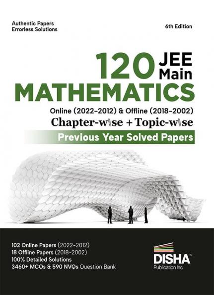 Disha 120 JEE Main Mathematics Online (2022 - 2012) & Offline (2018 - 2002) Chapter-wise + Topic-wise Previous Years Solved Papers 6th Edition | NCERT Chapterwise PYQ Question Bank with 100% Detailed Solutions
