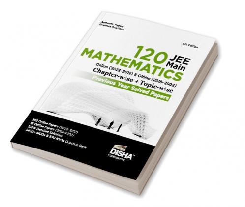 Disha 120 JEE Main Mathematics Online (2022 - 2012) & Offline (2018 - 2002) Chapter-wise + Topic-wise Previous Years Solved Papers 6th Edition | NCERT Chapterwise PYQ Question Bank with 100% Detailed Solutions